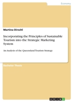 Incorporating the Principles of Sustainable Tourism into the Strategic Marketing System: An Analysis of the Queensland Tourism Strategy 3346135055 Book Cover