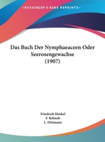 Das Buch Der Nymphaeaceen Oder Seerosengewachse (1907) 1160357366 Book Cover