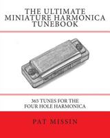 The Ultimate Miniature Harmonica Tunebook: 365 Tunes for the Four Hole Harmonica 1482033615 Book Cover