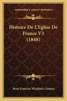 Histoire De L'Eglise De France V3 (1848) 1160112762 Book Cover