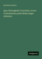 Ipsa Chiereghinii Conchylia ovvero Contribuzione pella Malacologia Adriatica (Italian Edition) 3563499101 Book Cover