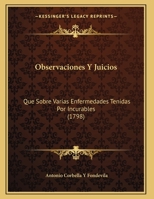 Observaciones Y Juicios: Que Sobre Varias Enfermedades Tenidas Por Incurables (1798) 1275476430 Book Cover
