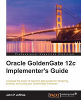 Oracle GoldenGate 12c Implementer's Guide: Leverage the power of real-time data access for designing, building, and tuning your GoldenGate Enterprise 1785280473 Book Cover