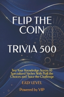 FLIP THE COIN TRIVIA 500: Test Your Knowledge Across 10 Specialized Niches With Half the Choices and Twice the Challenge (Psychometric Tests, Games, Trivia & Entertainment) B0HBMYNBDZ Book Cover
