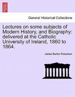 Lectures On Some Subjects of Modern History and Biography 1241448434 Book Cover