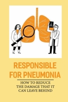 Responsible For Pneumonia: How To Reduce The Damage That It Can Leave Behind: Respiratory Infection B09B1M3DH3 Book Cover