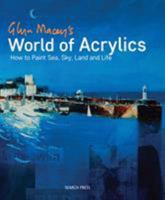 Glyn Macey's World of Acrylics: How to Paint Sea, Sky, Land and Life 1782211179 Book Cover