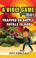 A Video Game Story: Trapped On Battle Royale Island (Video Game Novels For Kids) 1953543162 Book Cover