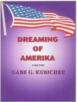 Dreaming Of Amerika: Fleeing From Communist Hungary, Childhood Dream Becomes A Reality 1595262741 Book Cover