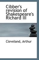 Cibber's Revision of Shakespeare's Richard Iii 054884867X Book Cover