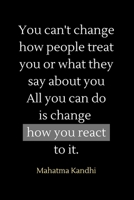 HOW YOU REACT: ALL PURPOSES JOURNAL with inspirational quotes from Mahatma Kandhi in Black Cover; Motivational Message from Dad Mom Teachers Coach ... secretaries; 6x9 inches with 120 lined pages. 1673925928 Book Cover