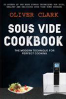 Sous Vide Cookbook: (2 in 1): the Modern Technique for Perfect Cooking (Simple Techniques for Rich, Healthy and Delicious Sous Vide Home Cooking) 1983599964 Book Cover