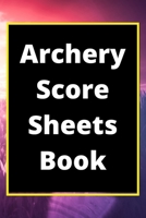 Archery Score Sheets Book: Score Cards for Archery Competitions, Tournaments, Recording Rounds and Notes for Experts and Beginners - Score Book Time Tournaments Training 1657660036 Book Cover