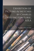 Exhibition of Pictures & Sketches by Charles Wellington Furse, A.R.A 1014725763 Book Cover