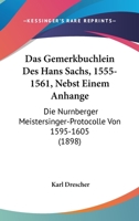 Das Gemerkb�chlein Des Hans Sachs (1555-1561): Nebst Einem Aubange, Die N�rnberger Meistersinger-Protocolle Von 1595-1605 (Classic Reprint) 1145296815 Book Cover