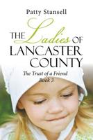 The Ladies of Lancaster County : The Trust of a Friend 1643140914 Book Cover