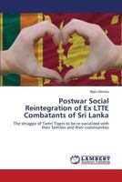 Postwar Social Reintegration of Ex LTTE Combatants of Sri Lanka: The struggle of Tamil Tigers to be re-socialized with their families and their communities 3659822027 Book Cover