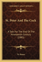 St. Peter And The Cock: A Tale For The End Of The Nineteenth Century 1015361358 Book Cover