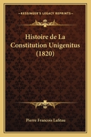Histoire de La Constitution Unigenitus (1820) 1160108846 Book Cover