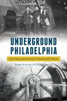 Underground Philadelphia: From Caves and Canals to Tunnels and Transit 1625859732 Book Cover