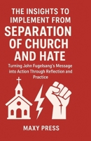 THE INSIGHTS TO IMPLEMENT FROM SEPARATION OF CHURCH AND HATE: Turning John Fugelsang’s Message into Action Through Reflection and Practice. 1257006096 Book Cover