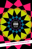 Geometric Quick Colour: Relaxing Colouring Patterns for People in a Hurry B09TDPTKN3 Book Cover