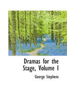 Dramas for the Stage; Volume I 0469548975 Book Cover