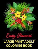 Easy Flowers: LARGE PRINT ADULT COLORING BOOK. Beautiful flower coloring book for adults featuring floral patterns, Wreaths, Vases, B09CRY3D5W Book Cover