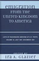 Emigration from the United Kingdom to America: Lists of Passengers Arriving at U.S. Ports, July 1881 - December 1881 (Volume 18) 0810879484 Book Cover