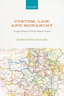 Custom, Law, and Monarchy: A Legal History of Early Modern France 0192845497 Book Cover