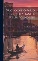 Nuovo Dizionario Inglese-Italiano E Italiano-Inglese: Commerciale, Scientifico, Tecnico, Militare, Marinaresco, Ecc. ... 1020275855 Book Cover