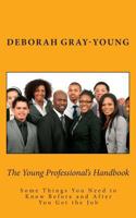 The Young Professional's Handbook: Some Things You Need to Know Before and After You Get the Job 0692263659 Book Cover