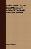 Father Laval; Or The Jesuit Missionary: A Tale Of The North American Indians 0548592497 Book Cover