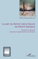La part du féminin dans l'oeuvre de Patrick Modiano: Fonctions et attributs des personnages féminins modianiens (Critiques Littéraires) (French Edition) 2343128332 Book Cover