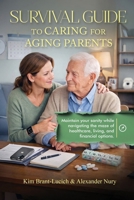 Survival Guide to Caring for Aging Parents: Maintain Your Sanity While Navigating The Maze of Healthcare, Living And Financial Options 1807027856 Book Cover