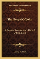 The Gospel Of John: A Popular Commentary Upon A Critical Basis 0548454272 Book Cover