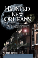 Haunted New Orleans: Ghosts and Hauntings of the Crescent City 1596299444 Book Cover