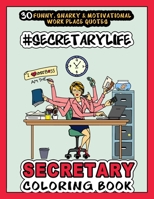 # Secretary Life - SECRETARY COLORING BOOK: More than 30 Funny, Snarky & Motivational Workplace Quotes inside this Adult Coloring book For Secretaries ... , Anti Stress, Inspiration and Relaxation. B092M6J2H5 Book Cover