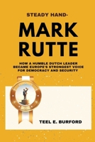 Steady Hand- Mark Rutte: How a Humble Dutch Leader Became Europe’s Strongest Voice for Democracy and Security B0FH7LW11N Book Cover