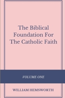The Biblical Foundation For The Catholic Faith, Volume One 1387456849 Book Cover