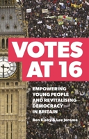 Votes at 16: Empowering Young People and Revitalising Democracy in Britain 1350499749 Book Cover