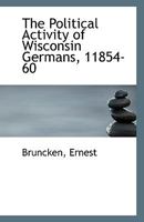 The Political Activity of Wisconsin Germans, 11854-60 0526620331 Book Cover