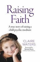 Raising Faith: A True Story of Raising a Child Psychic-Medium 1785358707 Book Cover