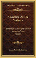 A Lecture On The Vedanta: Embracing The Text Of The Vedanta-Sara 1120120705 Book Cover