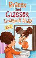 Smart Alec Alex, Braces AND Glasses, Imagine That! 0578745305 Book Cover