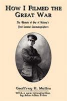 How I Filmed the War: A Record of the Extraordinary Experiences of the man who Filmed the Great Somme Battles, Etc 1973837447 Book Cover