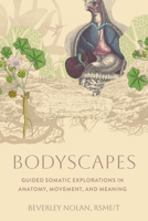 Bodyscapes: Mapping Embodied Anatomy through Somatics, Story, and Myth B0GLG242HD Book Cover