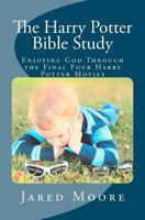 The Harry Potter Bible Study: Enjoying God Through the Final Four Harry Potter Movies 1466433604 Book Cover
