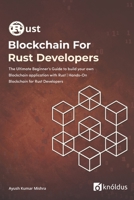 Blockchain For Rust Developers: The Ultimate Beginner’s Guide to build your own Blockchain application with Rust | Hands-On Blockchain for Rust Developers | Mastering Blockchain Programming with Rust B0874JFXSD Book Cover