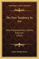 The New Tendency in Art; Post Impressionism, Cubism, Futurism 101780902X Book Cover